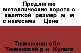 Предлагаю металлические ворота с калиткой, размер 4м*2м с навесами. › Цена ­ 25 000 - Тюменская обл., Тюменский р-н, Кулига д. Строительство и ремонт » Двери, окна и перегородки   . Тюменская обл.